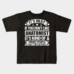 It's Okay If You Don't Like Anatomist It's Kind Of A Smart People Thing Anyway Anatomist Lover Kids T-Shirt